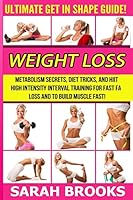 Weight Loss - Sarah Brooks: Ultimate Get in Shape Guide! Metabolism Secrets, Diet Tricks, and Hiit High Intensity Interval Training for Fast Fat Loss and to Build Muscle Fast! 1514746565 Book Cover