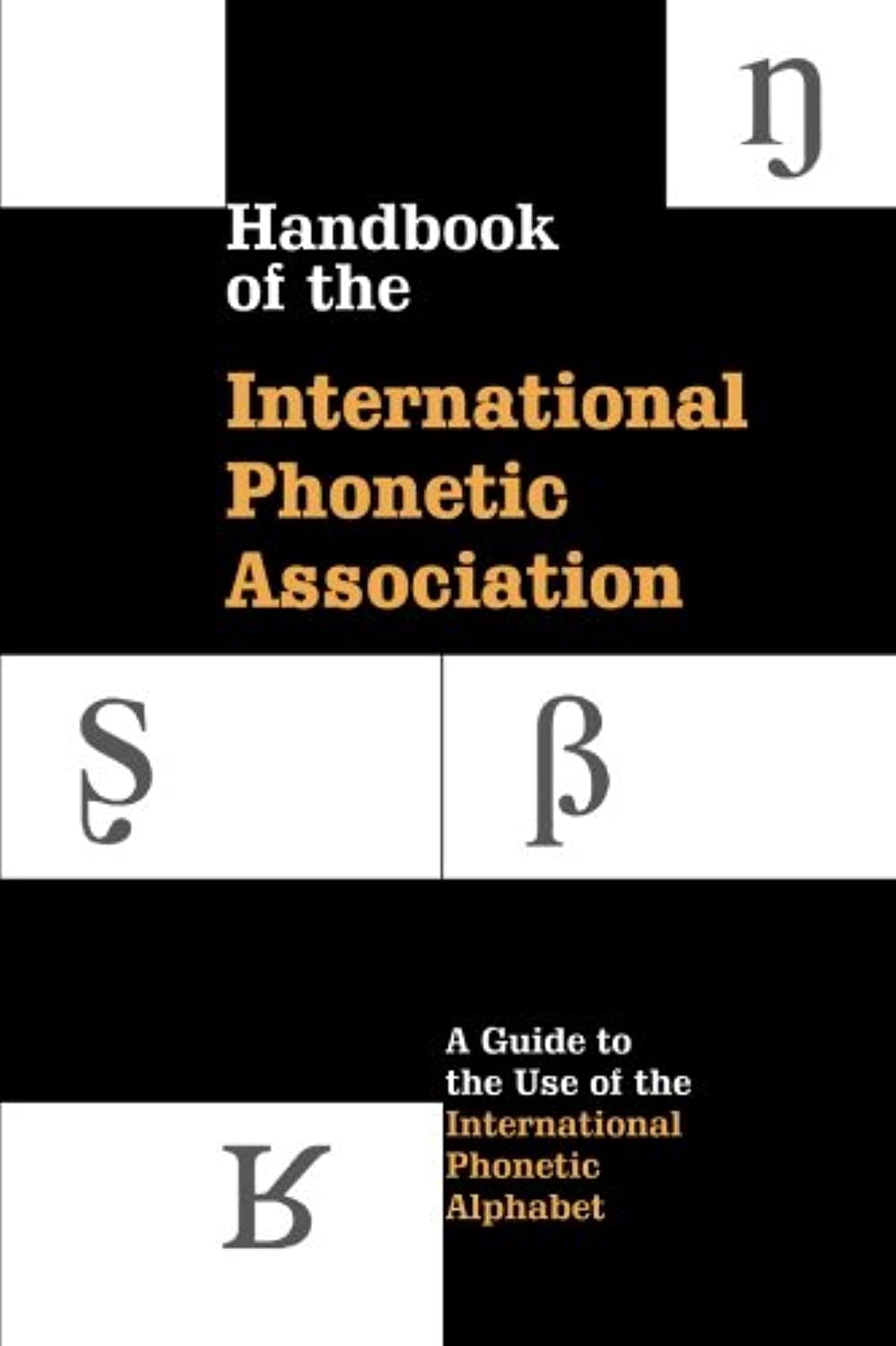 Handbook of the International Phonetic Association: A Guide To The Use Of The International Phonetic Alphabet