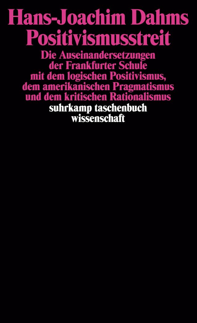 Positivismusstreit: Die Auseinandersetzungen der Frankfurter Schule mit dem logischen Positivismus, dem amerikanischen Pragmatismus und dem kritischen Rationalismus