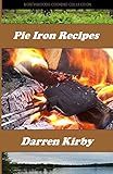 Pie Iron Recipes (Northwoods Cooking Collection) (Volume 1)