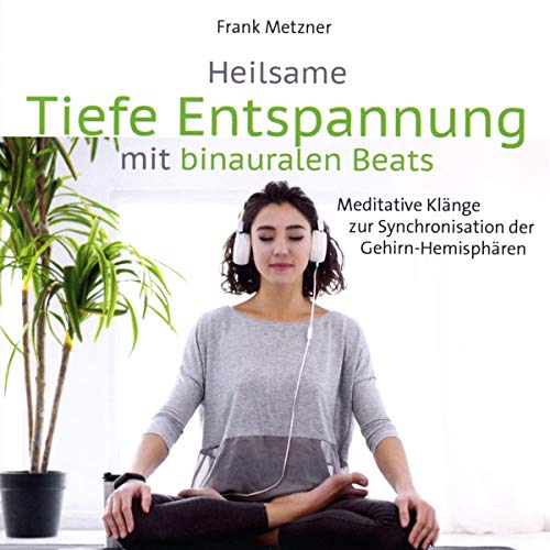 Heilsame Tiefe Entspannung mit binauralen Beats: Meditative Klänge zur Synchronisation der Gehirn-Hemisphären