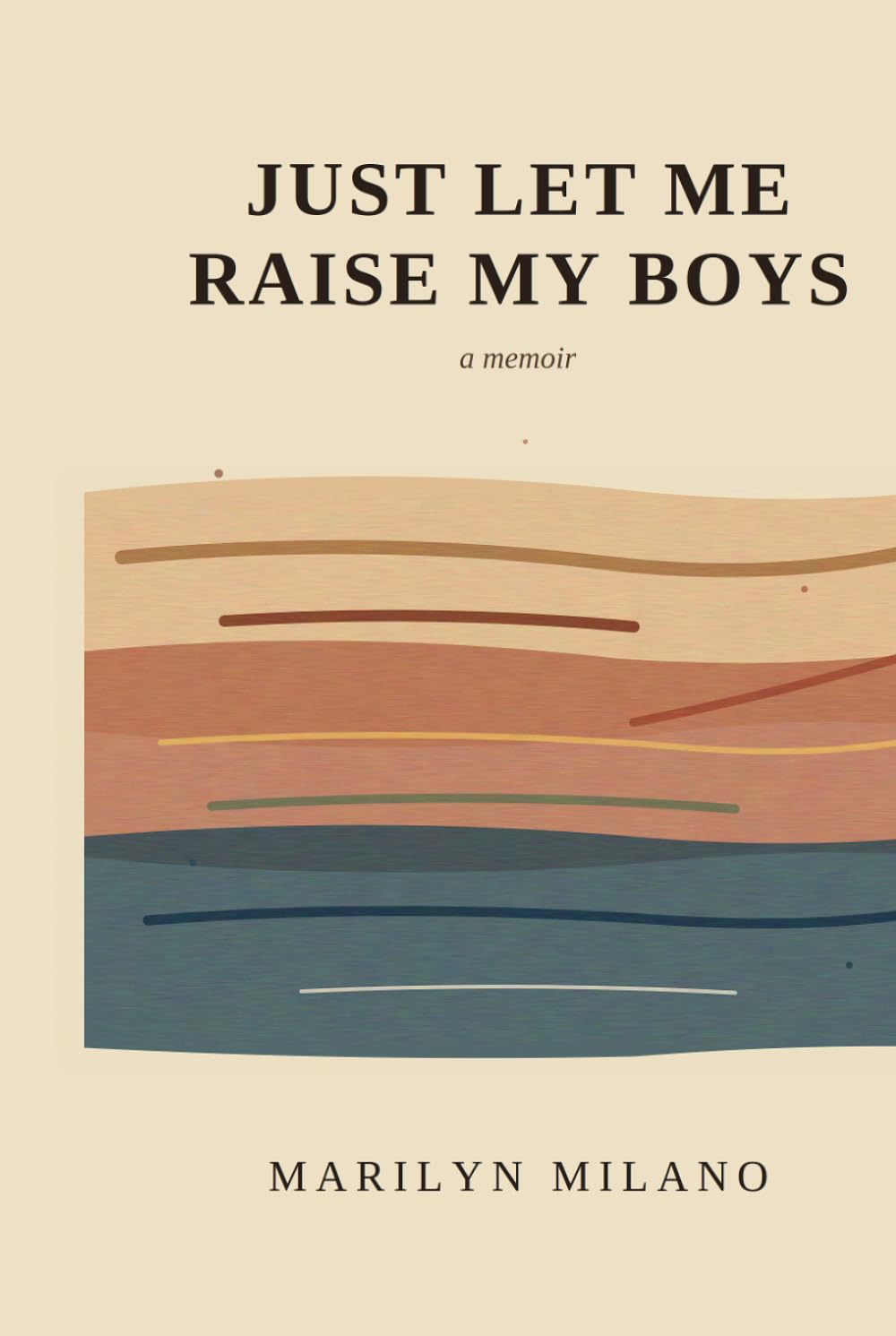 Just Let Me Raise My Boys: a memoir