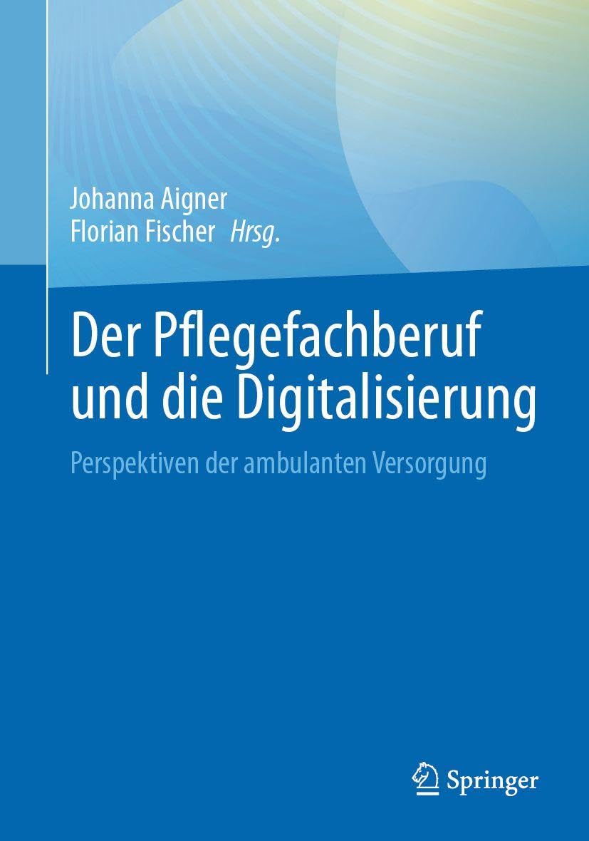 Der Pflegefachberuf und die Digitalisierung: Perspektiven der ambulanten Versorgung