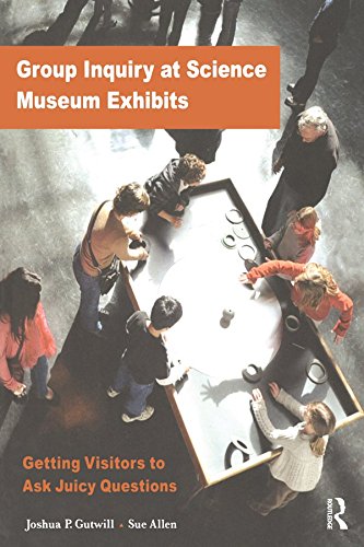 Group Inquiry at Science Museum Exhibits: Getting Visitors to Ask Juicy Questions (Exploratorium Museum Professional Series)
