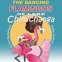 The Dancing Flamingos of Lake Chimichanga: Silly Birds
