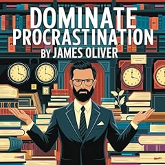 Dominate Procrastination: Tips, Hacks, and Strategies to Stop Procrastinating and Skyrocket Your Productivity Audiolibro Por James Oliver arte de portada
