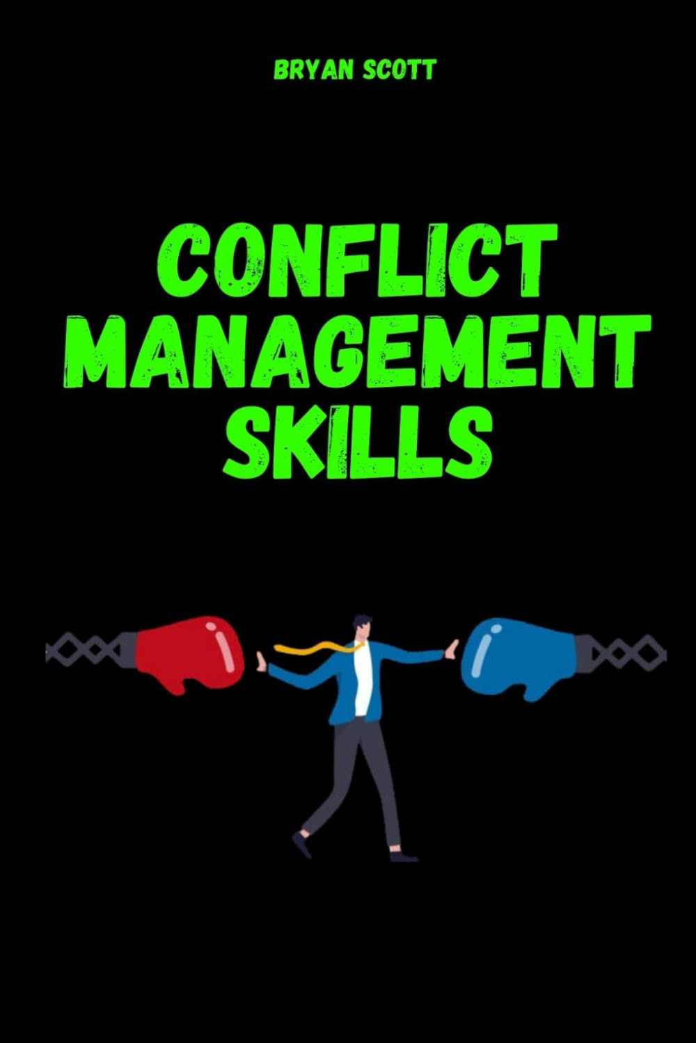 Conflict Management Skills: The Art of Difficult Conversations: The definitive method, based on Nonviolent Communication and Neuroscience, for setting ... management,conflict resolution skills