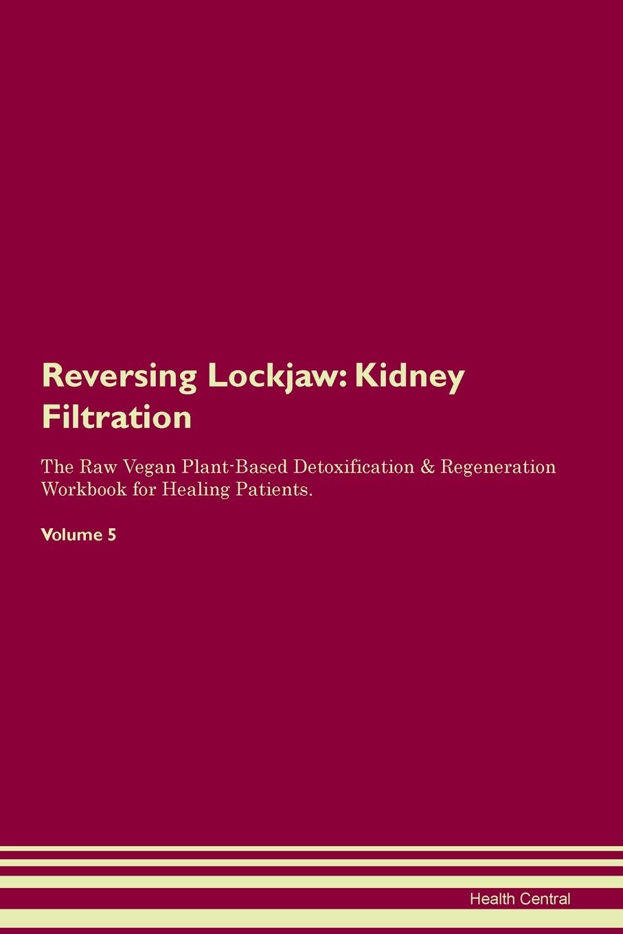 Reversing Lockjaw: Kidney Filtration The Raw Vegan Plant-Based Detoxification & Regeneration Workbook for Healing Patients. Volume 5