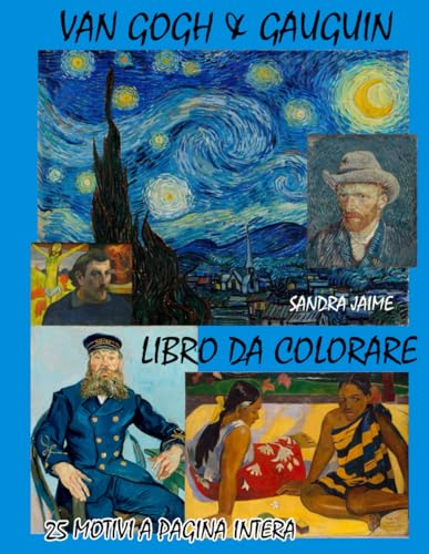 VAN GOGH & GAUGUIN – LIBRO DA COLORARE PER ADULTI: 25 ILLUSTRAZIONI ORIGINALI ISPIRATE ALLO STILE POST IMPRESSIONISTA DI VINCENT VAN GOGH E PAUL GAUGUIN | ARTE, RELAX E ARTETERAPIA PER ADULTI