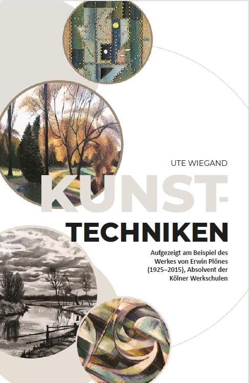 Kunsttechniken: Aufgezeigt am Beispiel des Werkes von Erwin Plönes (1925–2015), Absolvent der Kölner Werkschulen
