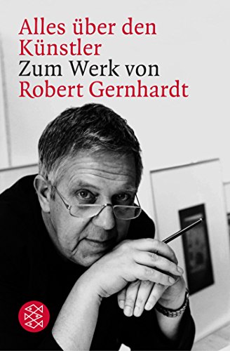 Alles über den Künstler. Zum Werk von Robert Gernhardt Alles über den Künstler. Zum Werk von Robert Gernhardt