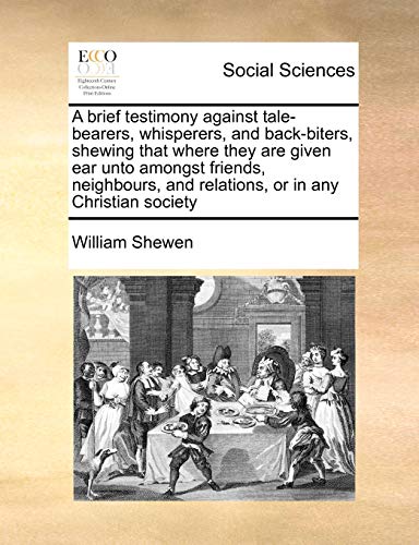 A brief testimony against tale-bearers, whisperers, and back-biters, shewing that where they are given ear unto amongst friends, neighbours, and relations, or in any Christian society