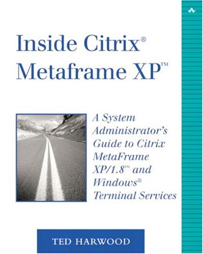 Inside Citrix Metaframe Xp: A System Administrator's Guide to Citrix Metaframe Xp/1.8 and Windows Terminal Services