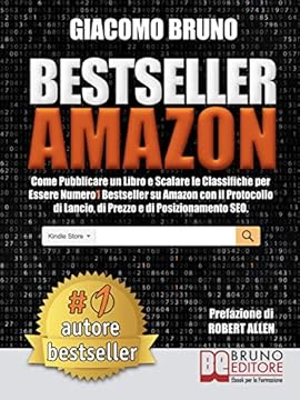 Bestseller Amazon: Come Pubblicare un Libro e Scalare le Classifiche per Essere Numero1 Bestseller su Amazon con il Protocollo di Lancio, di Prezzo e di Posizionamento SEO