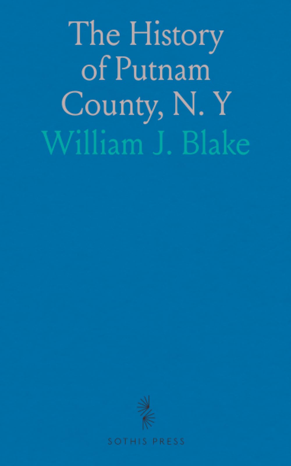 The History of Putnam County, N. Y: Geography, Traditions, and Early Settlers