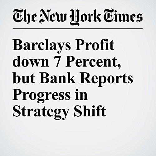 Barclays Profit down 7 Percent, but Bank Reports Progress in Strategy Shift cover art