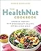 The Healthnut Cookbook: Energize Your Day with Over 100 Easy, Healthy, and Delicious Meals