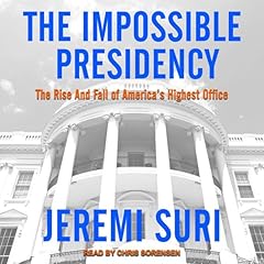 The Impossible Presidency Audiobook By Jeremi Suri cover art