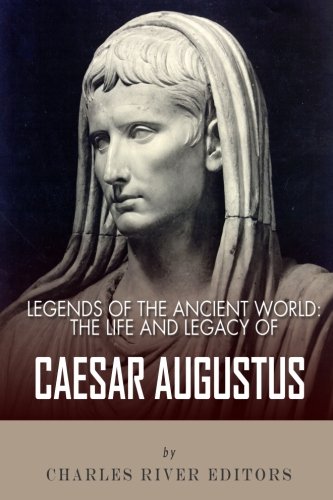 Legends of the Ancient World: The Life and Legacy of Caesar Augustus