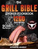 The Grill Bible • Smoker Cookbook 2023: 1200 Days of Tender & Juicy Bbq Recipes to Surprise Your Guests | Discover the Ultimate Texas Brisket Secrets and Become an Award-Winning Pitmaster 1803619023 Book Cover