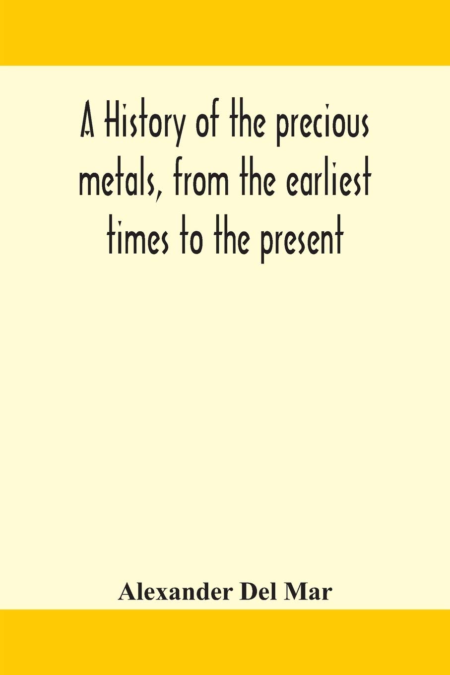 A History Of The Precious Metals, From The Earliest Times To The Present