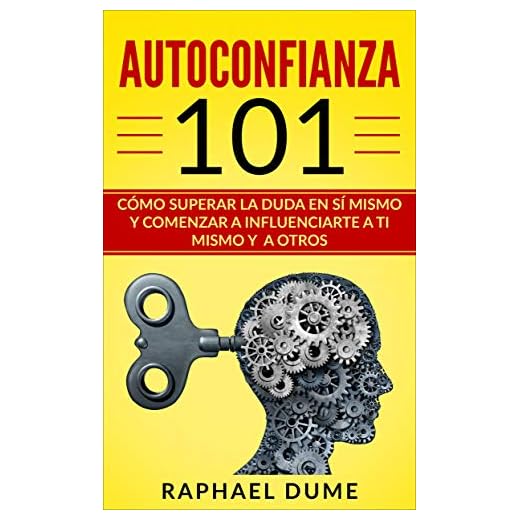 AUTOCONFIANZA 101: CÓMO SUPERAR LA DUDA EN SÍ MISMO Y COMENZAR A INFLUENCIARTE A TI MISMO Y A OTROS