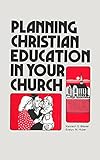 Planning Christian Education in Your Church: A Guide for Boards or Committees of Christian Education