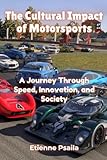 The Cultural Impact of Motorsports: A Journey Through Speed, Innovation, and Society
