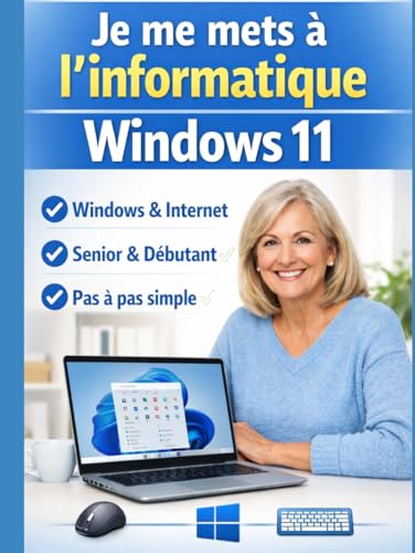 Je me mets à l'informatique : Apprendre à utiliser un ordinateur ...