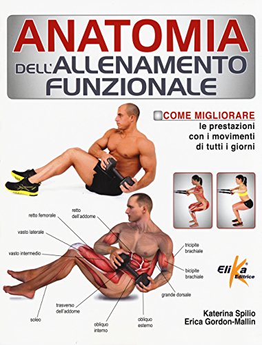 Anatomia dell'allenamento funzionale. Come migliorare le prestazioni con i movimenti di tutti i giorn