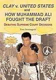  Clay V. United States And How Muhammad Ali Fought the Draft: Debating Supreme Court Decisions