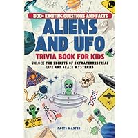Aliens and UFO Trivia Book for Kids: 800+ Exciting Questions and Facts: Unlock the Secrets of Extraterrestrial Life and Space Mysteries (Trivia for Kids and Family)