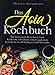 Das Asia Kochbuch: Ihre kulinarische Reise durch Asien. Kochen Sie schnell und einfach vegetarisch, Gerichte für den Wok, Suppen und Vieles mehr.