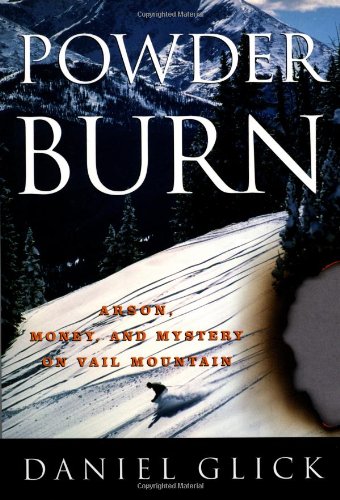 Powder Burn: Arson, Money And Mystery In Vail Valley