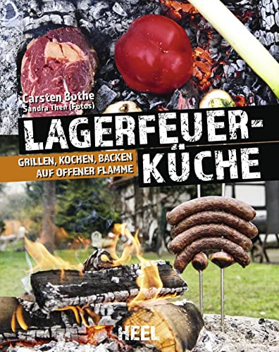 Lagerfeuerküche: Grillen, Kochen, Backen auf offener Flamme