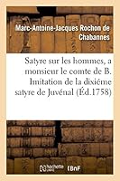 Satyre sur les hommes, a monsieur le comte de B. Imitation de la dixiéme satyre de Juvénal 2020003694 Book Cover