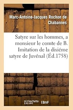 Paperback Satyre sur les hommes, a monsieur le comte de B. Imitation de la dixiéme satyre de Juvénal [French] Book