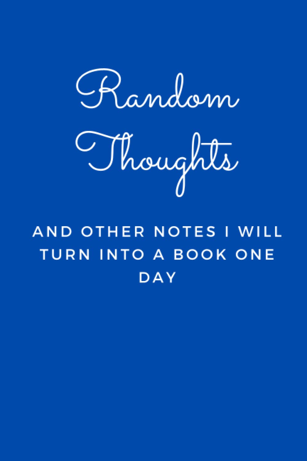 Random Thoughts And Other Notes I Will Turn Into A Book One Day: Blank Lined Journal Notebook (Funny Office Holiday Journals): WTF Notebooks