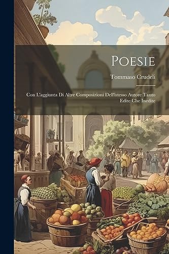 Poesie; con l'aggiunta di altre composizioni dell'istesso autore tanto edite che inedite (Italian Edition)