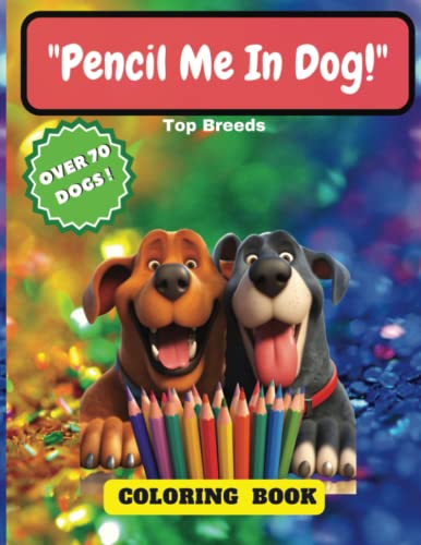 Pencil Me In Dog! Adult and Family Coloring Book Featuring over 70 pages of Top Breeds, Small, Medium, and Large Dogs