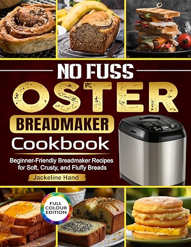 No Fuss Oster Breadmaker Cookbook: Beginner-Friendly Breadmaker Recipes for Soft, Crusty, and Fluffy Breads
