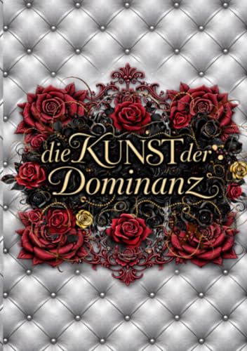 Die Kunst der Dominanz: Wie wahre Dominanz entsteht: Präsenz, Kontrolle und Verantwortung
