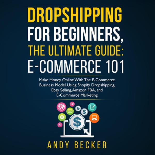 Dropshipping for Beginners, The Ultimate Guide: E-Commerce 101: M...