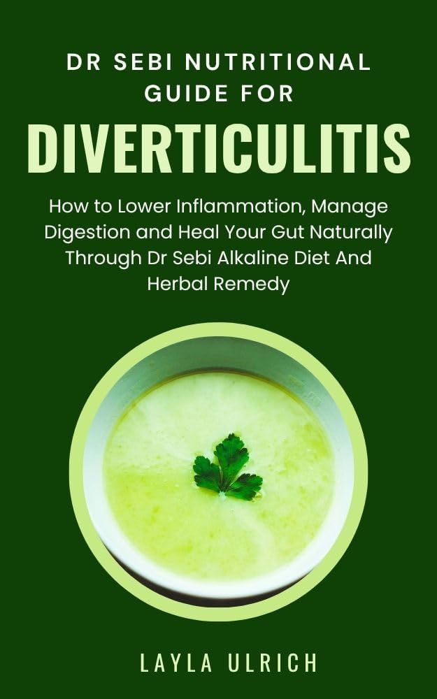 DR SEBI NUTRITIONAL GUIDE FOR DIVERTICULITIS: How to Lower Inflammation, Manage Digestion and Heal Your Gut Naturally Through Dr Sebi Alkaline Diet And Herbal Remedy