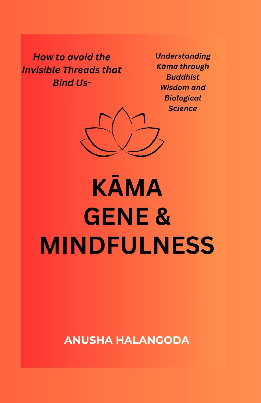 KĀMA GENE & MINDFULNESS: How to Avoid the Invisible Threads that Bind Us- Understanding Kāma through Buddhist Wisdom and Biological Science