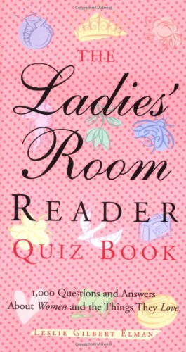 The Ladies' Room Reader Quiz Book: 1,000 Questions and Answers about Women and the Things They Love