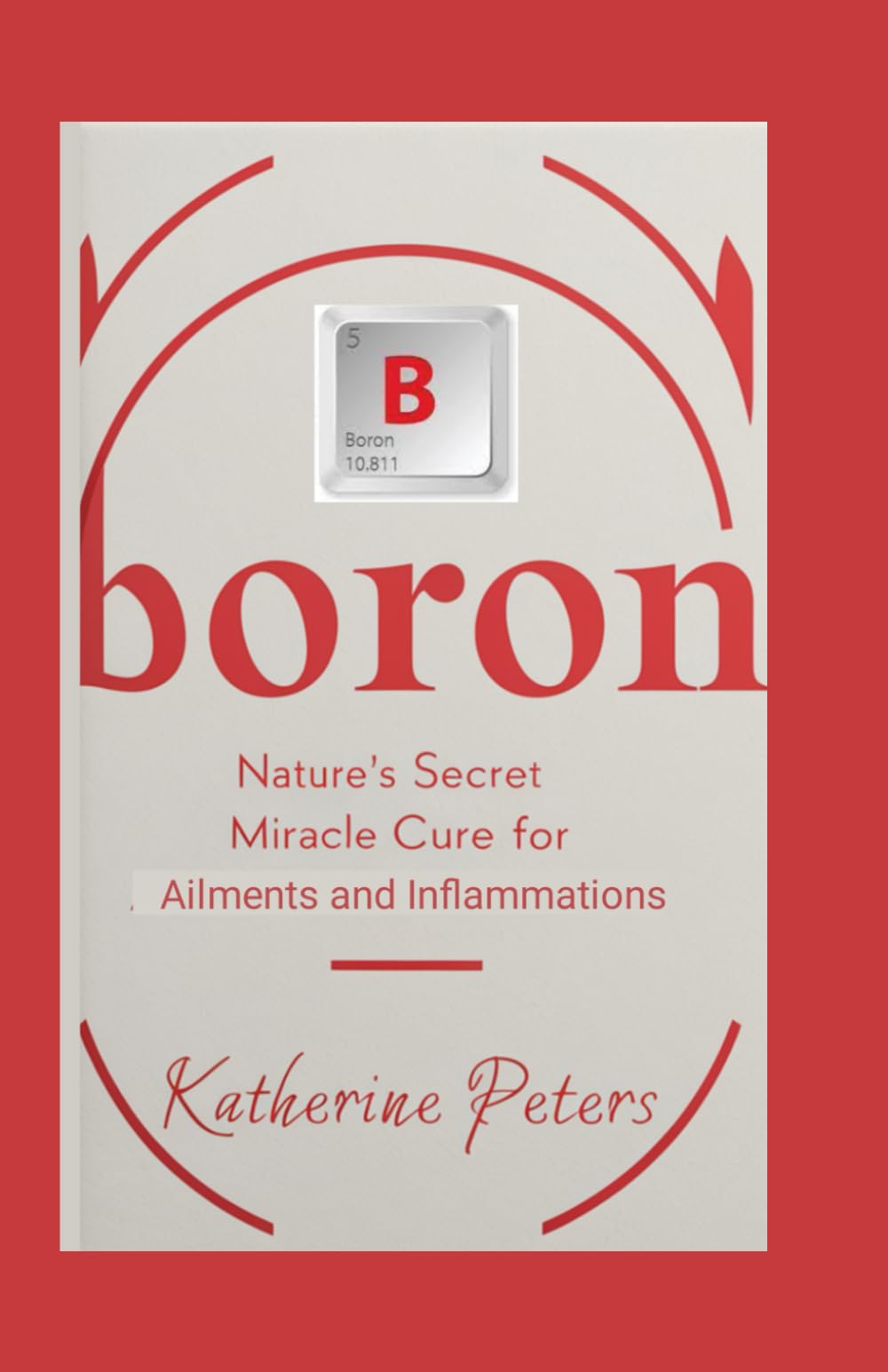 Boron: Nature's Secret Miracle Cure for Ailments and Inflammations (Vitamins and Supplements for Alternative Medicine)