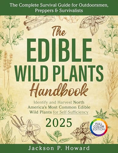 The Edible Wild Plants Handbook: The Complete Survival Guide for Outdoorsmen, Preppers & Survivalists to Find, Identify and Harvest North America’s Most Common Edible Wild Plants for Self-Sufficiency