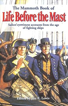 Paperback The Mammoth Book of Life Before the Mast : Firsthand Accounts of Naval Warfare from the Age of Nelson and Fighting Sail Book