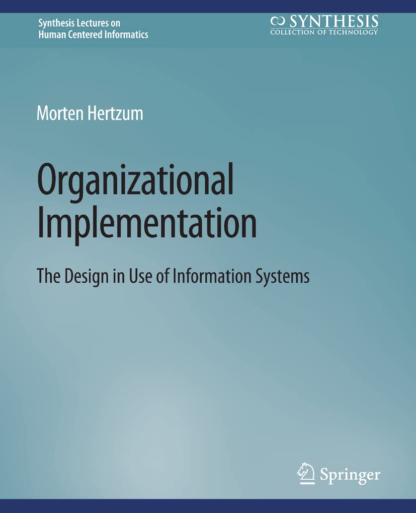Organizational Implementation: The Design in Use of Information Systems (Synthesis Lectures on Human-Centered Informatics)